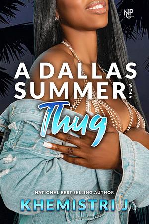 A Dallas Summer with A Thug  by Khemistri J.