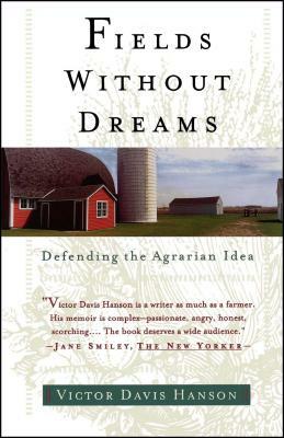 Fields Without Dreams: Defending the Agrarian Idea by Victor Davis Hanson