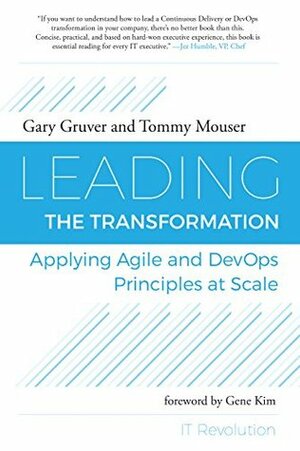 Leading the Transformation: Applying Agile and DevOps Principles at Scale by Tommy Mouser, Gene Kim, Gary Gruver