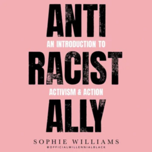 Anti-Racist Ally: An Introduction to Activism and Action by Sophie Williams