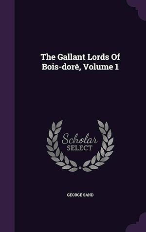 The Gallant Lords of Bois-Dore, Volume 1 by George Sand