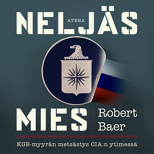 Neljäs mies: KGB-myyrän metsästys CIA:n ytimessä by Robert Baer