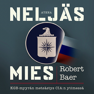 Neljäs mies: KGB-myyrän metsästys CIA:n ytimessä by Robert B. Baer