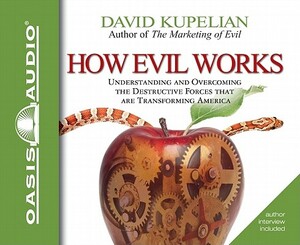 How Evil Works: Understanding and Overcoming the Destructive Forces That Are Transforming America by David Kupelian