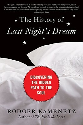 The History of Last Night's Dream: Discovering the Hidden Path to the Soul by Rodger Kamenetz