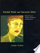 Divided Minds and Successive Selves: Ethical Issues in Disorders of Identity and Personality by Jennifer Radden