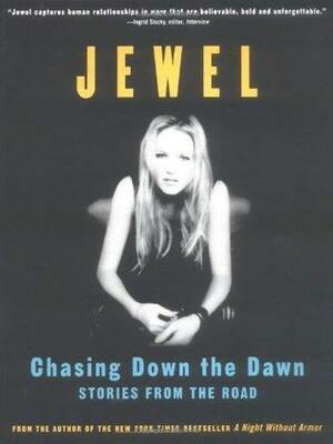 Chasing Down the Dawn: Stories from the Road by Jewel