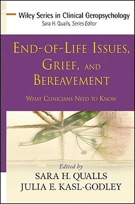 End-Of-Life Issues, Grief, and Bereavement: What Clinicians Need to Know by Julia E. Kasl-Godley, Sara Honn Qualls