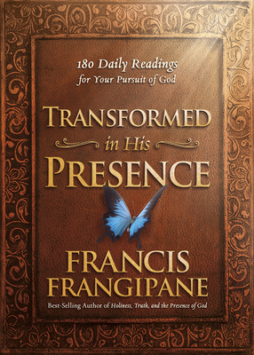 Transformed in His Presence: 180 Daily Readings for Your Pursuit of God by Francis Frangipane