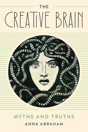 The Creative Brain: Myths and Truths by Anna Abraham