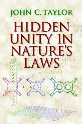 Hidden Unity in Nature's Laws by John C. Taylor