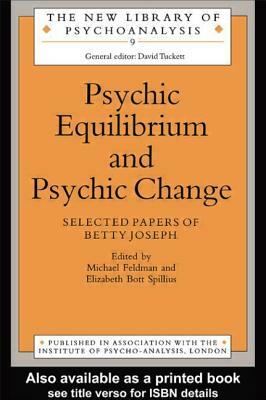 Psychic Equilibrium and Psychic Change: Selected Papers of Betty Joseph by 