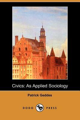 Civics: As Applied Sociology (Dodo Press) by Patrick Geddes