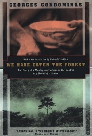 We Have Eaten The Forest: The Story of a Montagnard Village in the Central Highlands of Vietnam by Richard Critchfield, Adrienne Foulke, Georges Condominas, Philip Turner