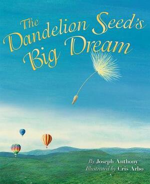 The Dandelion Seed's Big Dream by Joseph Anthony