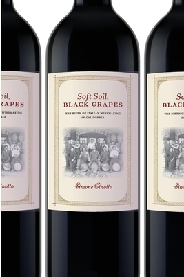 Soft Soil, Black Grapes: The Birth of Italian Winemaking in California by Simone Cinotto