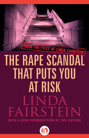 The Rape Scandal That Puts You At Risk by Linda Fairstein