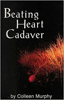 Beating Heart Cadaver by Colleen Murphy