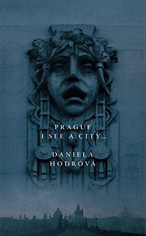 Prague. I see a city... by Daniela Hodrová, Daniela Hodrová, David Short