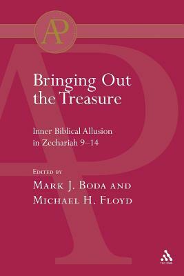 Bringing Out the Treasure: Inner Biblical Allusion in Zechariah 9-14 by Mark J. Boda