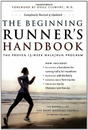 The Beginning Runner's Handbook: The Proven 13-Week Walk/Run Program by Ian MacNeill, Doug Clement, Sports Medicine Council British Columbia, Marnie Caron, The Sport Medicine Council of British Columbia, The Sports Medicine Council