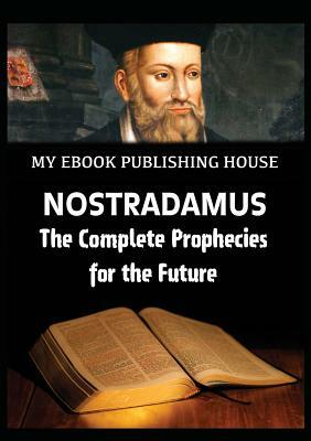 Nostradamus - The Complete Prophecies for the Future by My Ebook Publishing House