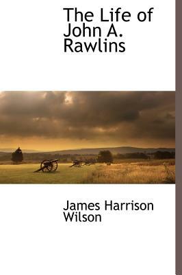 The Life of John A. Rawlins by James Harrison Wilson