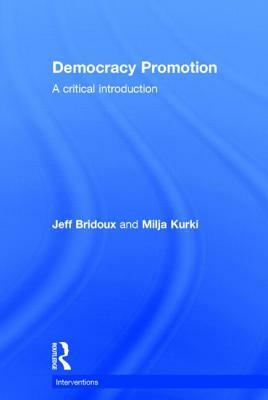 Democracy Promotion: A Critical Introduction by Jeff Bridoux, Milja Kurki