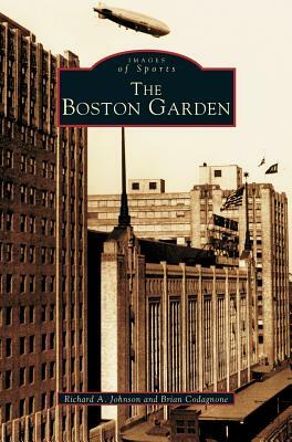 Boston Garden by Brian Codagnone, Richard A. Johnson