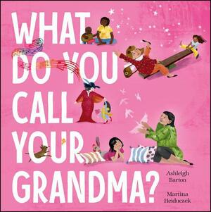 What Do You Call Your Grandma? by Ashleigh Barton