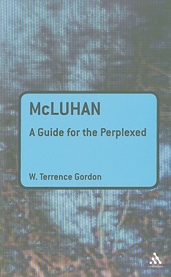 McLuhan: A Guide for the Perplexed by W. Terrence Gordon