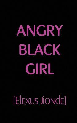 Angry Black Girl by Elexus Jionde