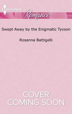 Swept Away by the Enigmatic Tycoon by Rosanna Battigelli