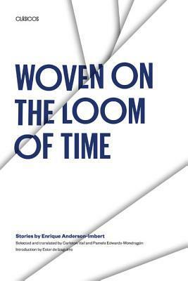 Woven on the Loom of Time: Stories by Enrique Anderson-Imbert by Enrique Anderson Imbert