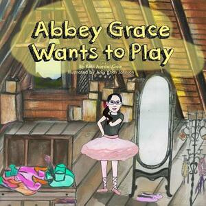 Abbey Grace Wants to Play by Kelli Aardal Goin