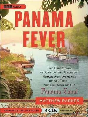 Panama Fever: The Epic History of One of the Greatest Engineering Triumphs of All Time: The Building of the Panama Canal by Matthew Parker, William Dufris