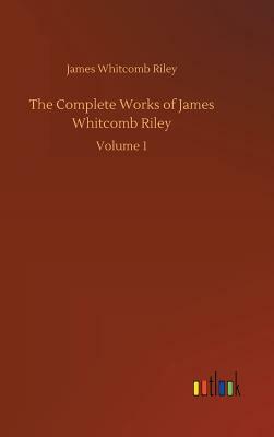 The Complete Works of James Whitcomb Riley by James Whitcomb Riley