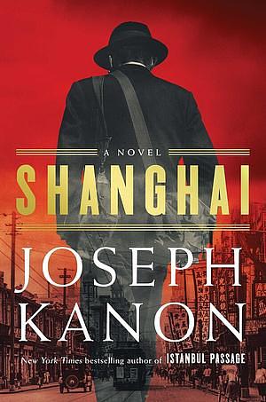 Shanghai: A Novel by Joseph Kanon