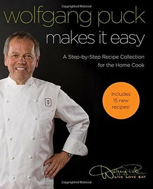 Wolfgang Puck Makes It Easy: Delicious Recipes for Your Home Kitchen by Wolfgang Puck