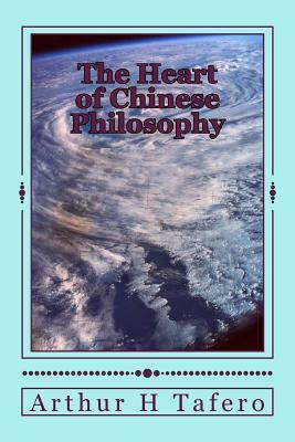 The Heart of Chinese Philosophy by Arthur H. Tafero