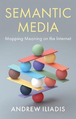Semantic Media: Mapping Meaning on the Internet by Andrew Iliadis