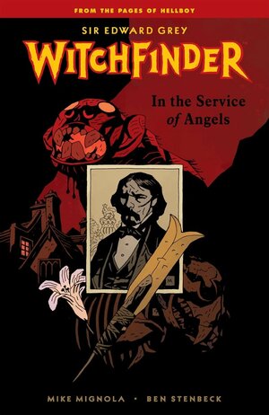 Sir Edward Grey, Witchfinder, Vol. 1: In the Service of Angels by Mike Mignola