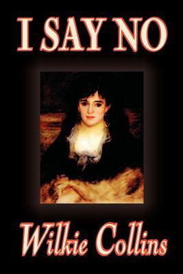 I Say No by Wilkie Collins, Fiction, Mystery & Detective by Wilkie Collins