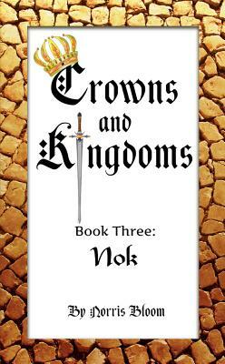 Crowns and Kingdoms: Nok: Book Three: Nok by Norris Bloom
