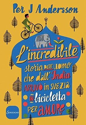 L'incredibile storia dell'uomo che dall'India arrivò in Svezia in bicicletta per amore by Per J. Andersson