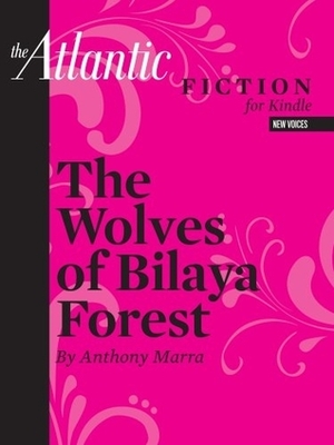 The Wolves of Bilaya Forest by Anthony Marra