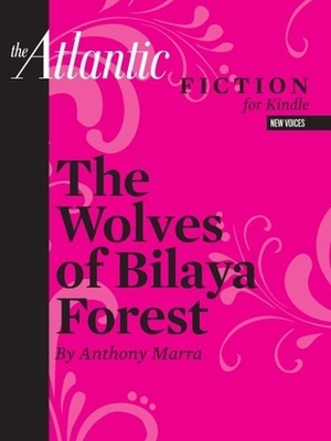 The Wolves of Bilaya Forest by Anthony Marra