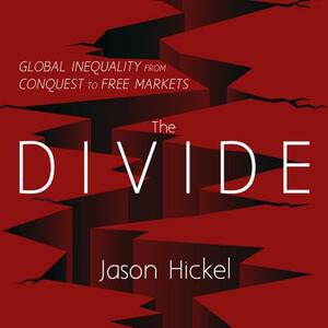 The Divide: Global Inequality from Conquest to Free Markets by Jason Hickel