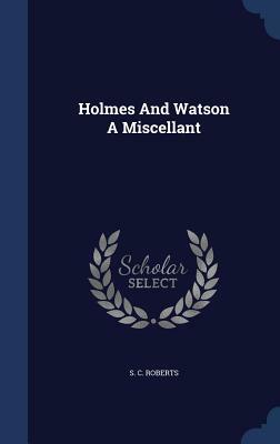 Holmes and Watson a Miscellant by S.C. Roberts