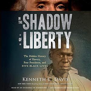 In the Shadow of Liberty: The Hidden History of Slavery, Four Presidents, and Five Black Lives by Kenneth C. Davis